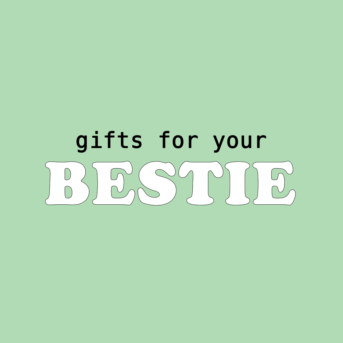 Gifts for Your Bestie